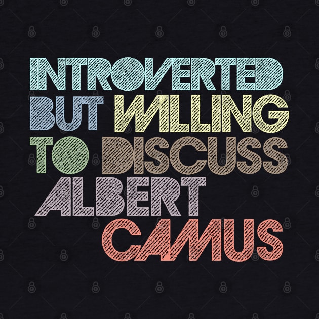 Introverted But Willing To Discuss Albert Camus by DankFutura